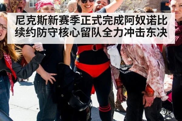 尼克斯新赛季正式完成阿奴诺比续约防守核心留队全力冲击东决